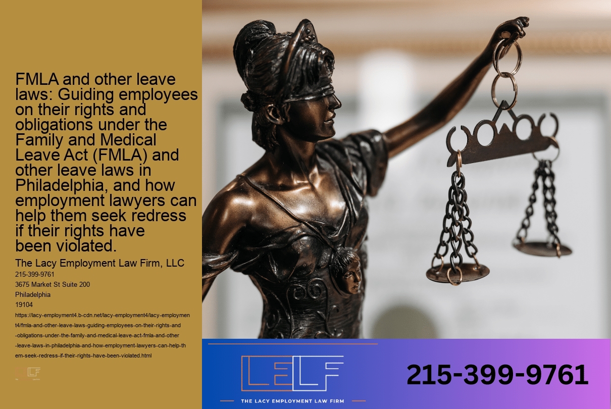 FMLA and other leave laws: Guiding employees on their rights and obligations under the Family and Medical Leave Act (FMLA) and other leave laws in Philadelphia, and how employment lawyers can help them seek redress if their rights have been violated.