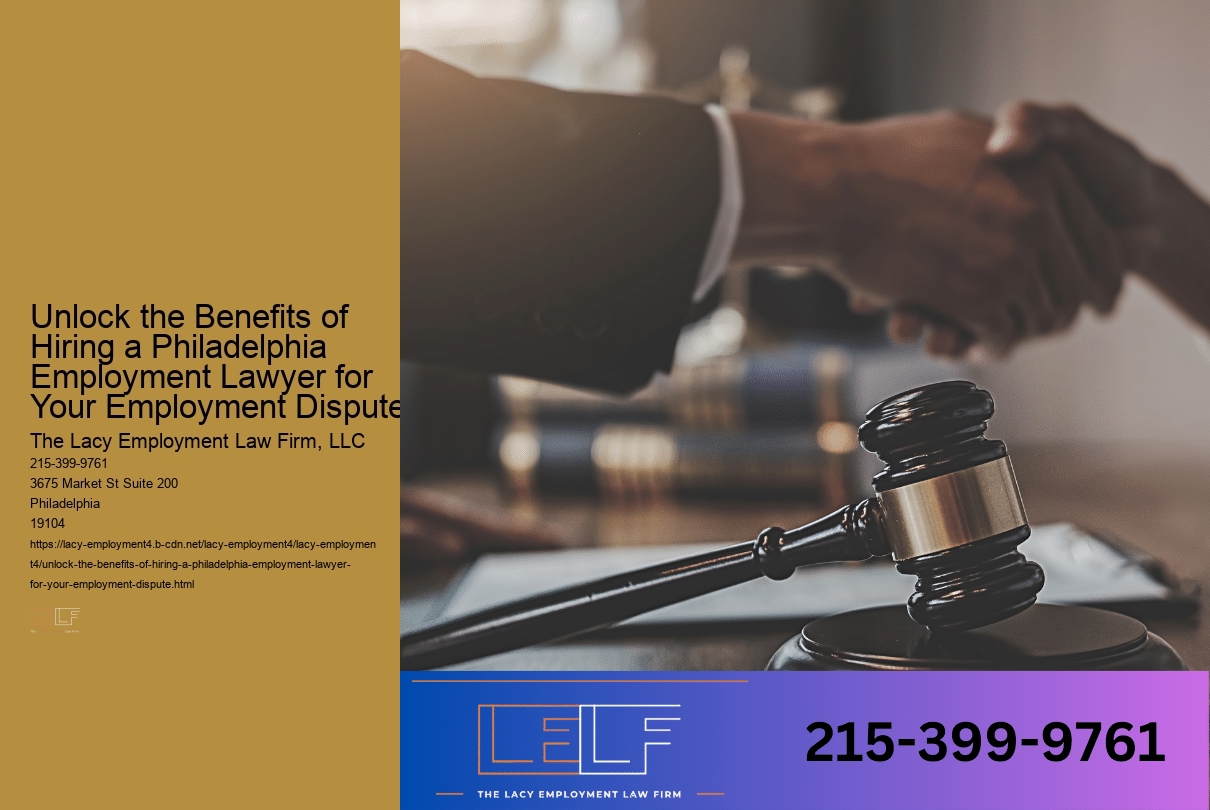 Unlock the Benefits of Hiring a Philadelphia Employment Lawyer for Your Employment Dispute