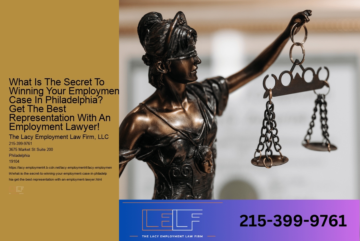 What Is The Secret To Winning Your Employment Case In Philadelphia? Get The Best Representation With An Employment Lawyer!